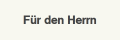 Für den Herrn